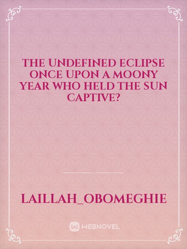 The undefined eclipse once upon a moony year Who held the sun captive? Book