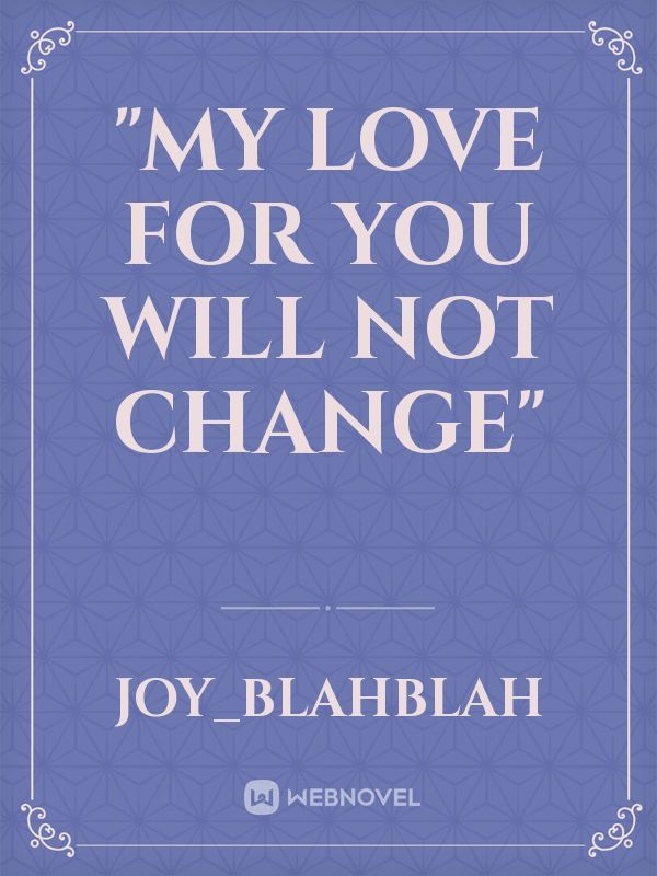 "My love for you will not change"