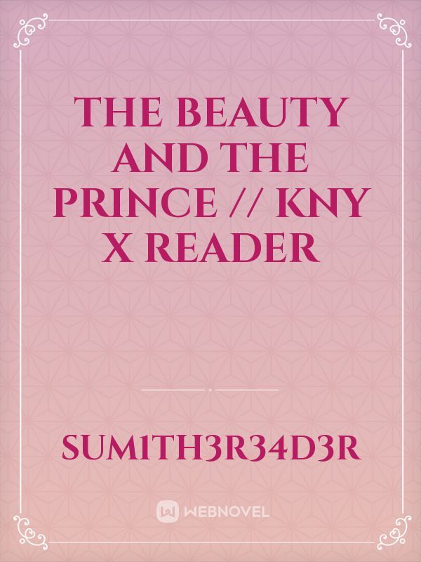 THE BEAUTY AND THE PRINCE // KNY X READER