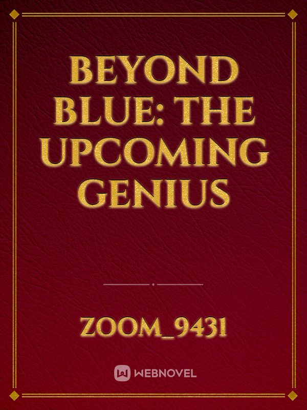 Beyond Blue: The Upcoming Genius Fanfic Read Free - Webnovel