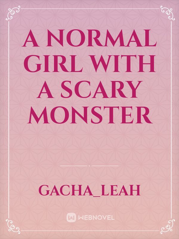 A normal girl with a scary monster