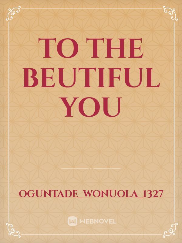 To the beutiful  you