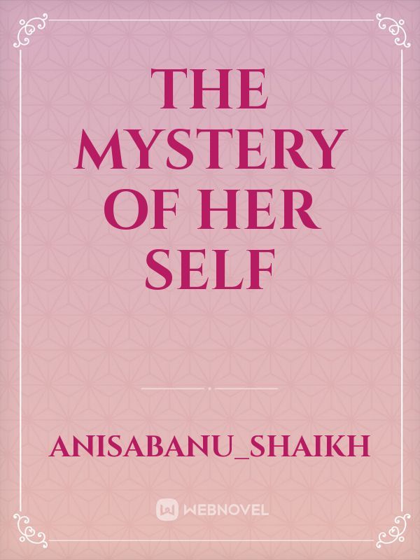 THE MYSTERY OF HER SELF