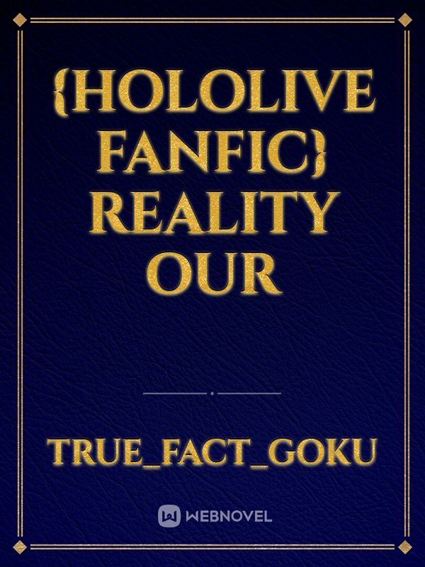 {Hololive Fanfic} Reality Our