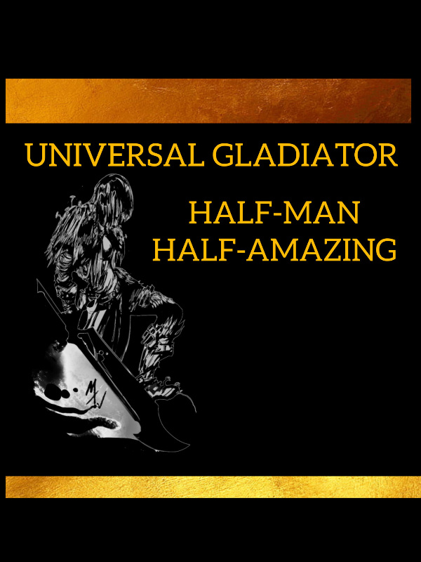 UNIVERSAL GLADIATOR 
HALF-MAN HALF-AMAZING