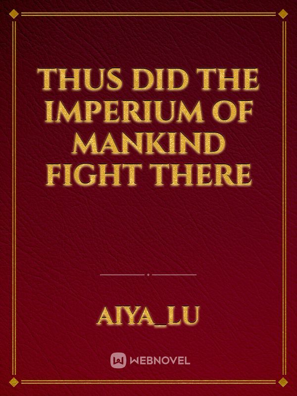 Thus Did The Imperium of Mankind Fight There