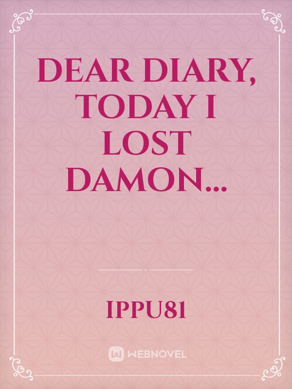 Dear diary, Today I Lost Damon...