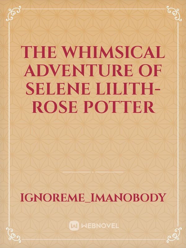 The Whimsical Adventure of Selene Lilith-Rose Potter