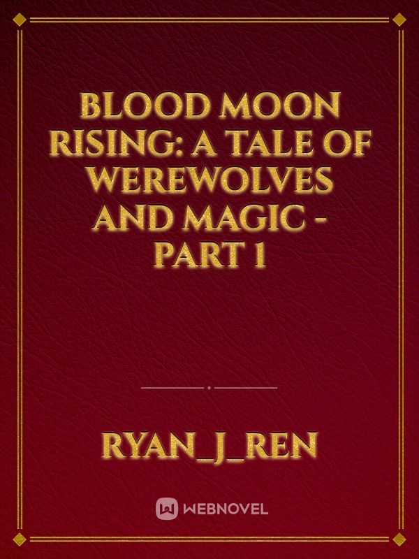 Blood Moon Rising: A Tale of Werewolves and Magic - Part 1