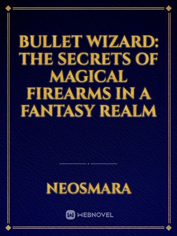 Bullet Wizard: The Secrets of Magical Firearms in a Fantasy Realm