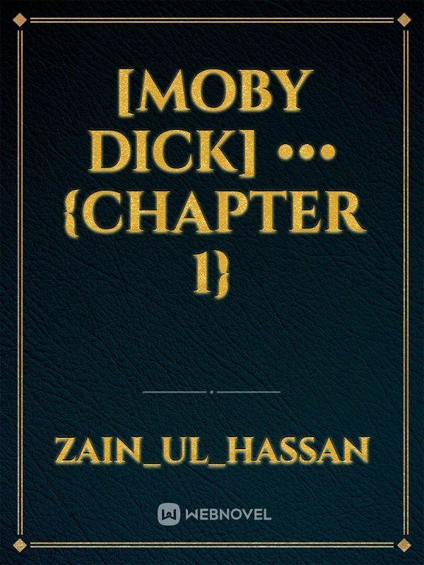 [Moby Dick]
•••
{chapter 1}