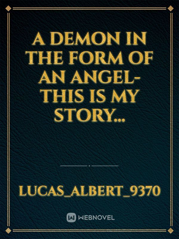 A demon in the form of an angel-this is my story...