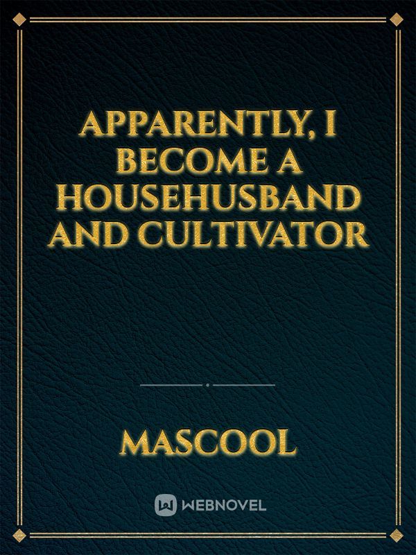 Apparently, I Become A Househusband And Cultivator