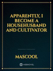 Apparently, I Become A Househusband And Cultivator Book