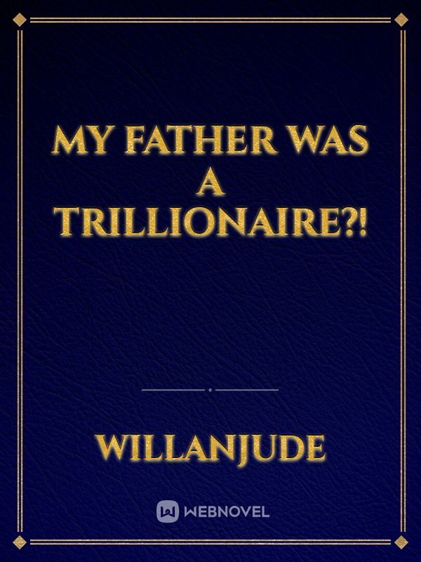 My Father Was A Trillionaire?!