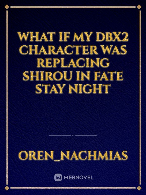 what if my DBX2 character was replacing shirou in fate stay night