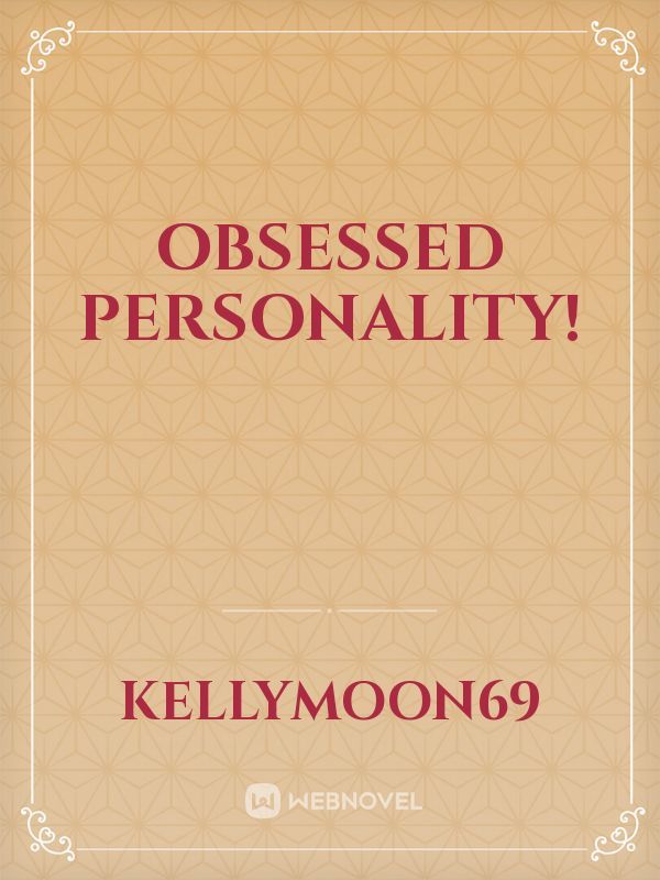 obsessed personality!