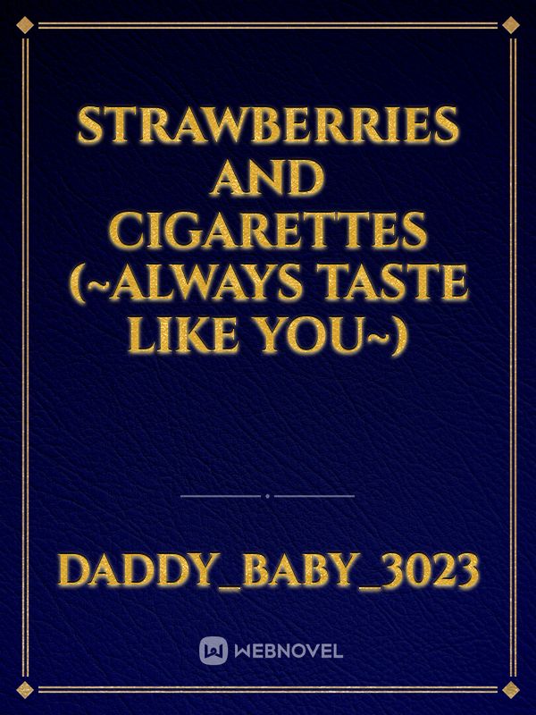 STRAWBERRIES AND CIGARETTES
(~always taste like you~)