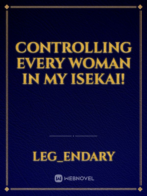 Controlling every woman in my isekai!