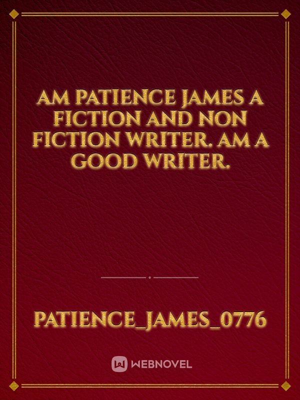 Am patience James a fiction and non fiction writer. am a good writer.