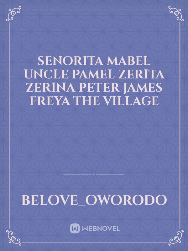 Senorita Mabel
Uncle pamel
Zerita
Zerina
Peter
James
Freya
The village Book