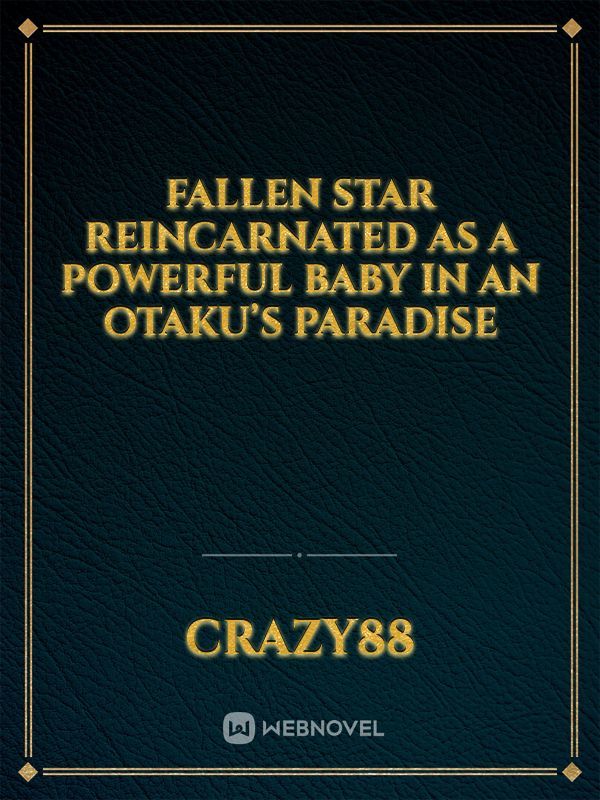 Fallen Star Reincarnated as a Powerful Baby in an Otaku’s Paradise