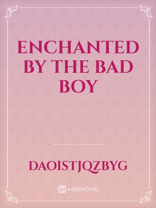 Enchanted by the bad boy