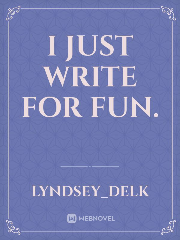 I just write for fun. Book