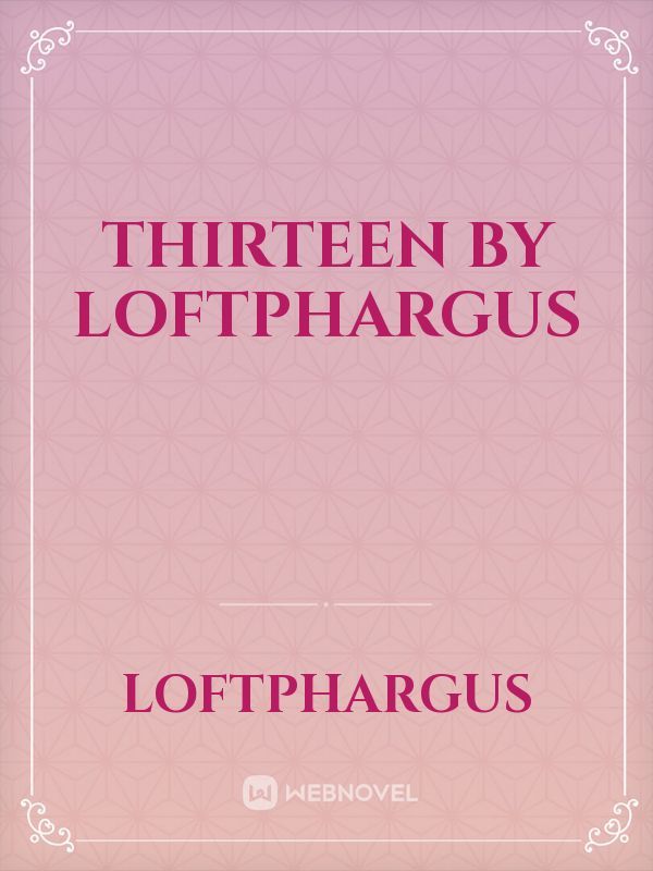 Thirteen by loftphargus