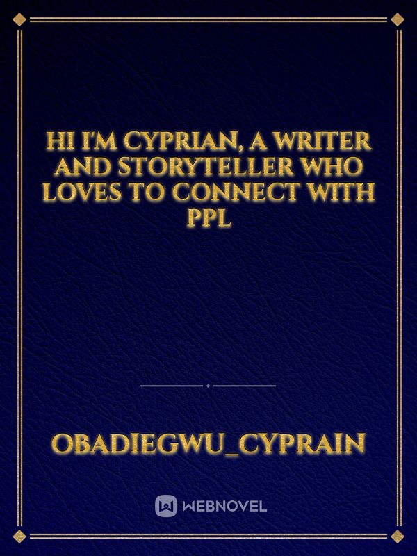 Hi I'm Cyprian, a writer and storyteller who loves to connect with ppl Book