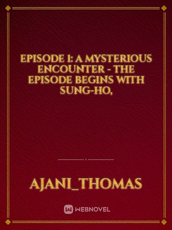 Episode 1: A Mysterious Encounter

- The episode begins with sung-ho,