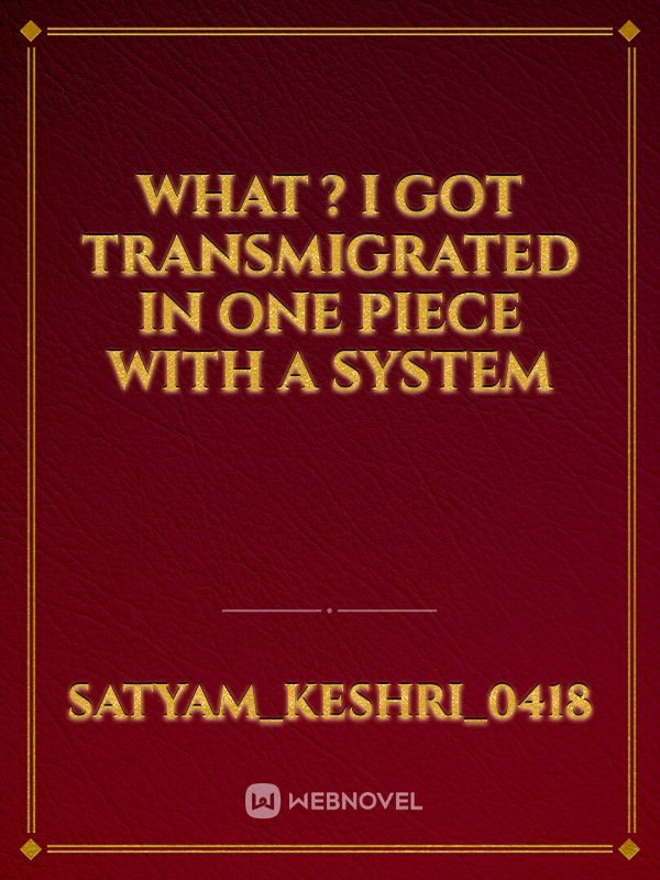 What ? I got transmigrated in one piece with a system