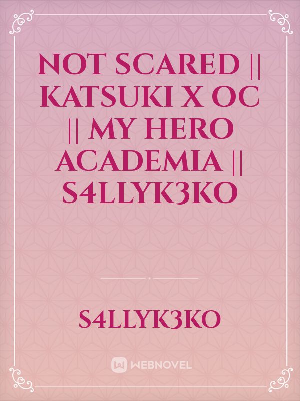 Not Scared || Katsuki x OC || My hero Academia || S4llyK3ko