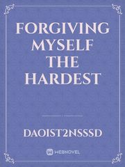 FORGIVING MYSELF THE HARDEST Book