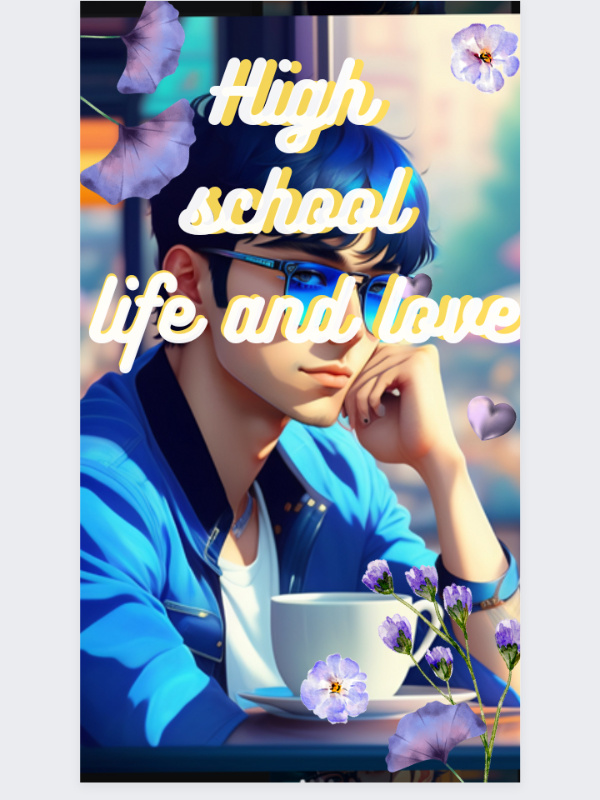 HIGH SCHOOL LIFE AND LOVE