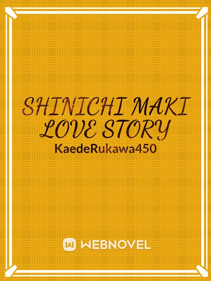 SHINICHI MAKI LOVE STORY || COMPLETE