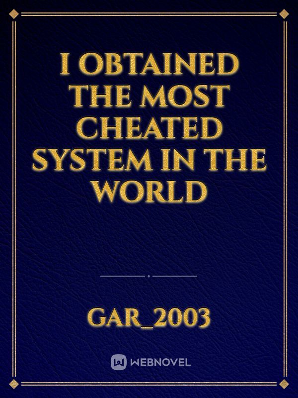 Read I Obtained The Most Cheated System In The World - Gar_2003 - WebNovel