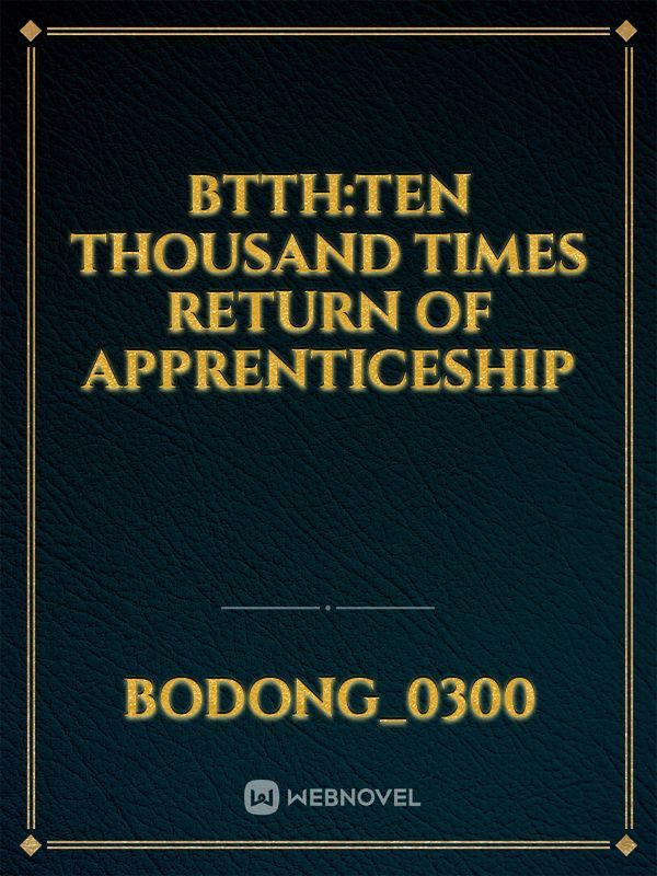 Btth:ten thousand times return of apprenticeship