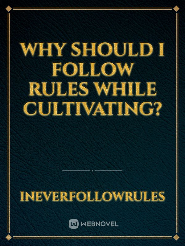 Why Should I Follow Rules While Cultivating?