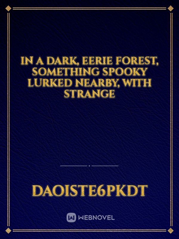 In a dark, eerie forest, something spooky lurked nearby, with strange Book