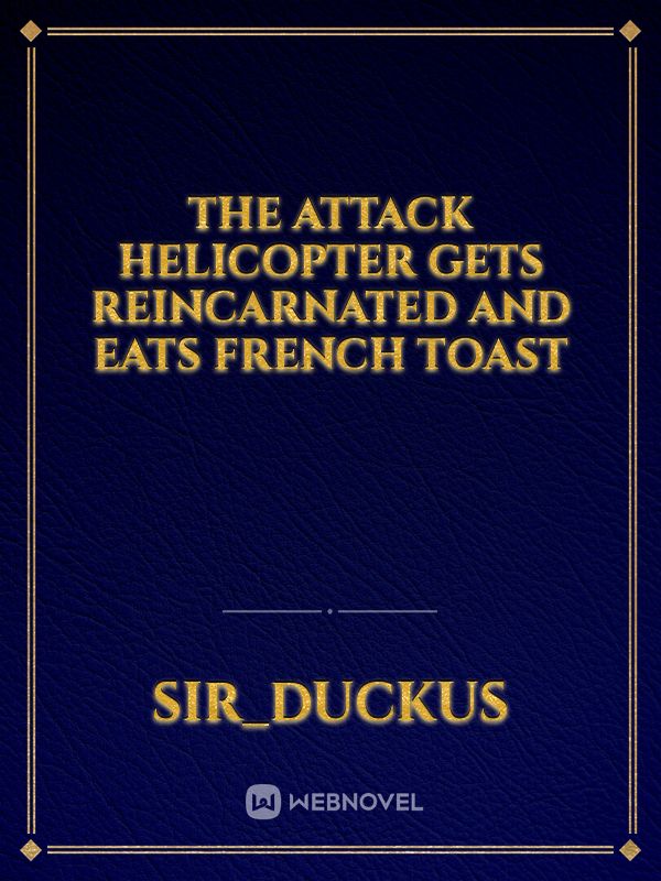 The attack helicopter gets reincarnated and eats French toast