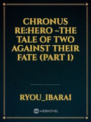 Chronus Re:Hero
~The tale of two against their fate
(part 1) Book