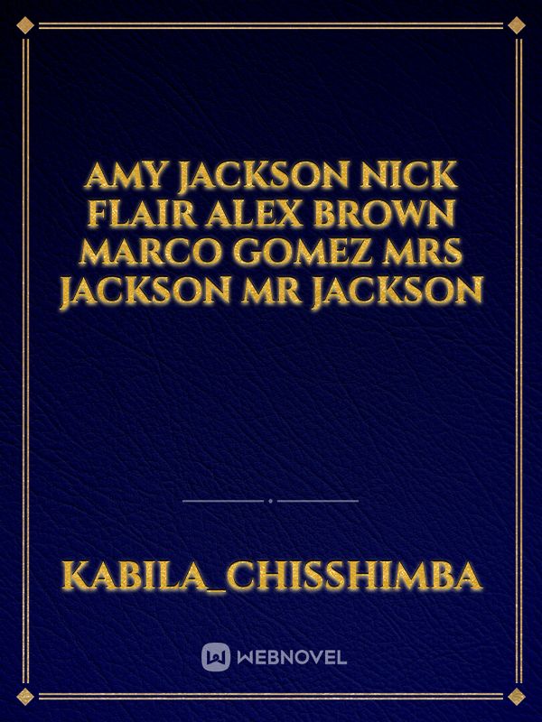 Amy jackson
Nick flair
Alex brown
Marco Gomez 
Mrs Jackson
Mr Jackson Book