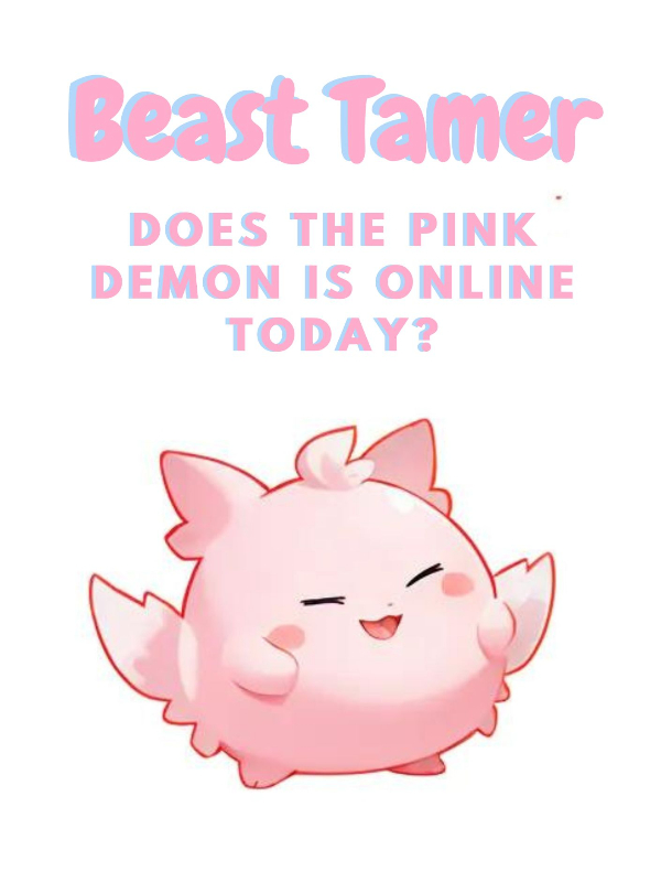 Beast Tamer: Does The Pink Demon is Online Today?