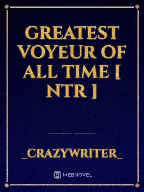 Greatest Voyeur of All Time [ NTR ]