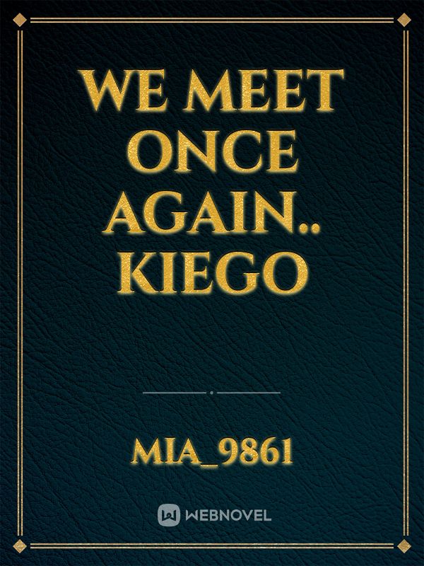 We meet once again.. Kiego