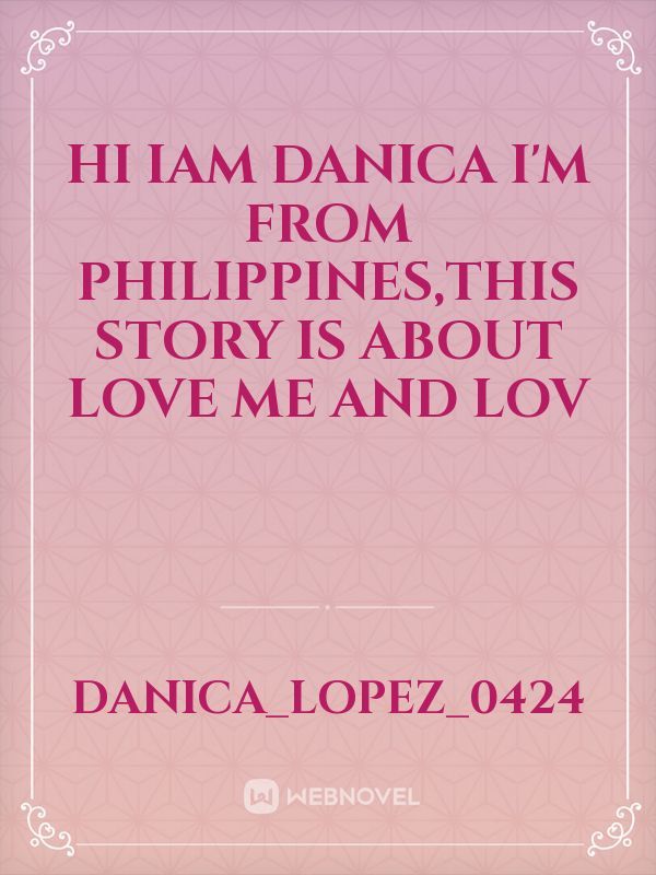 hi iam danica I'm from Philippines,this story is about love me and lov