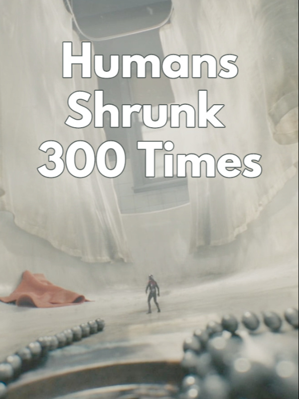 Humans Shrunk 300 Times