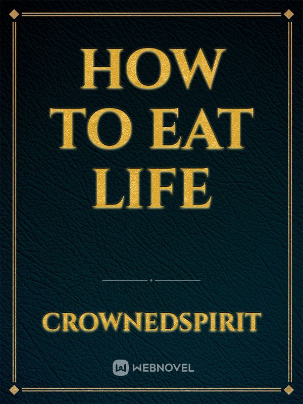How To Eat Life