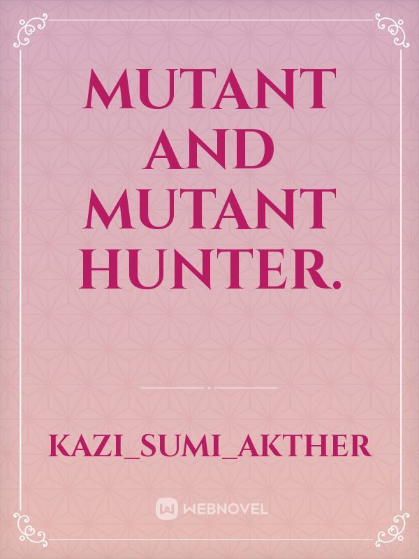 Mutant and Mutant Hunter.